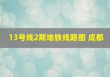 13号线2期地铁线路图 成都